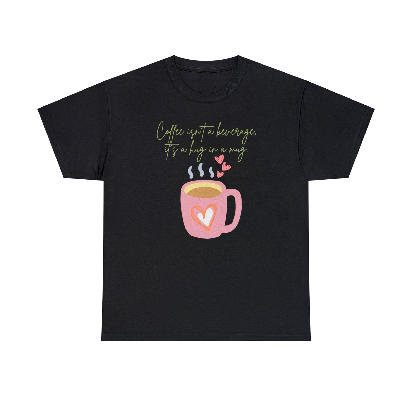 Best Unisex Coffee T-Shirt "Coffee isn't a beverage, it's a Hug in a Mug"