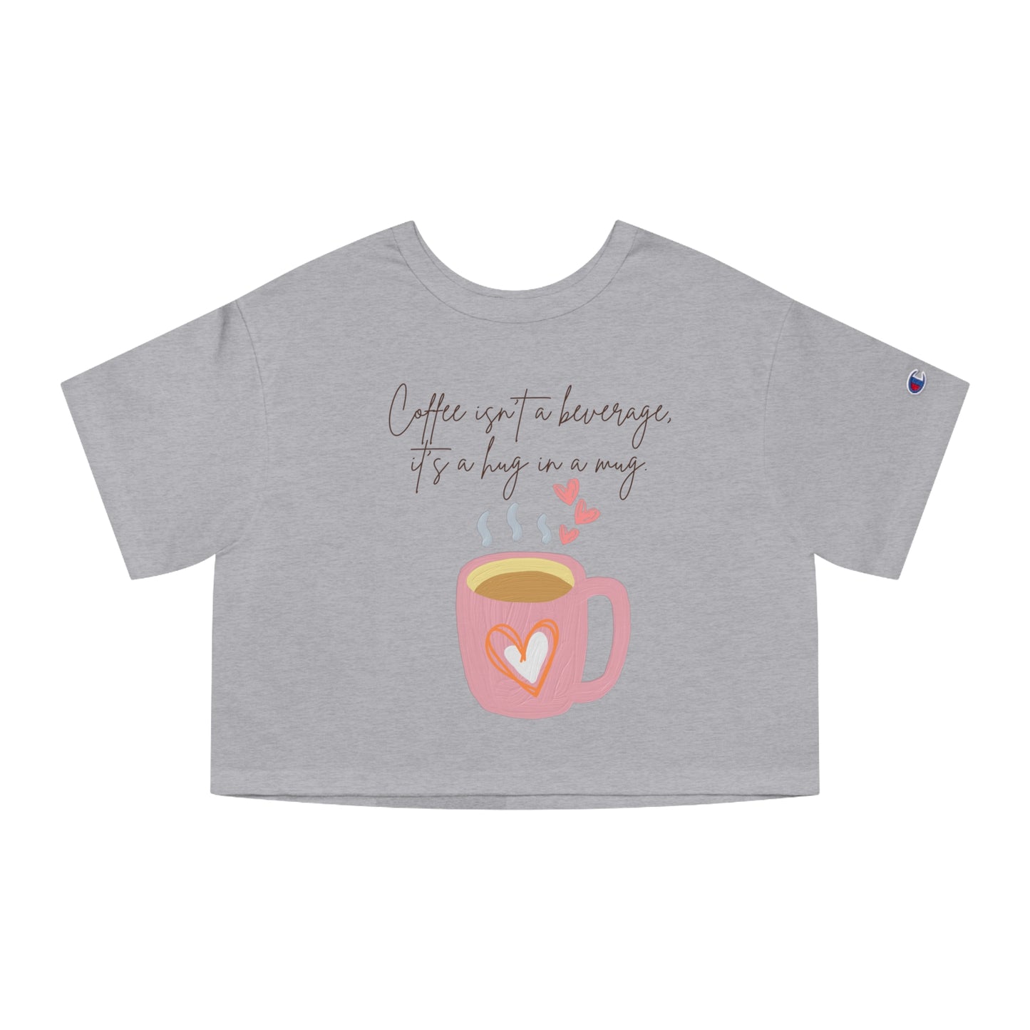 Best Champion Coffee Cropped T-Shirt "Coffee isn't a beverage, it's a Hug in a Mug"