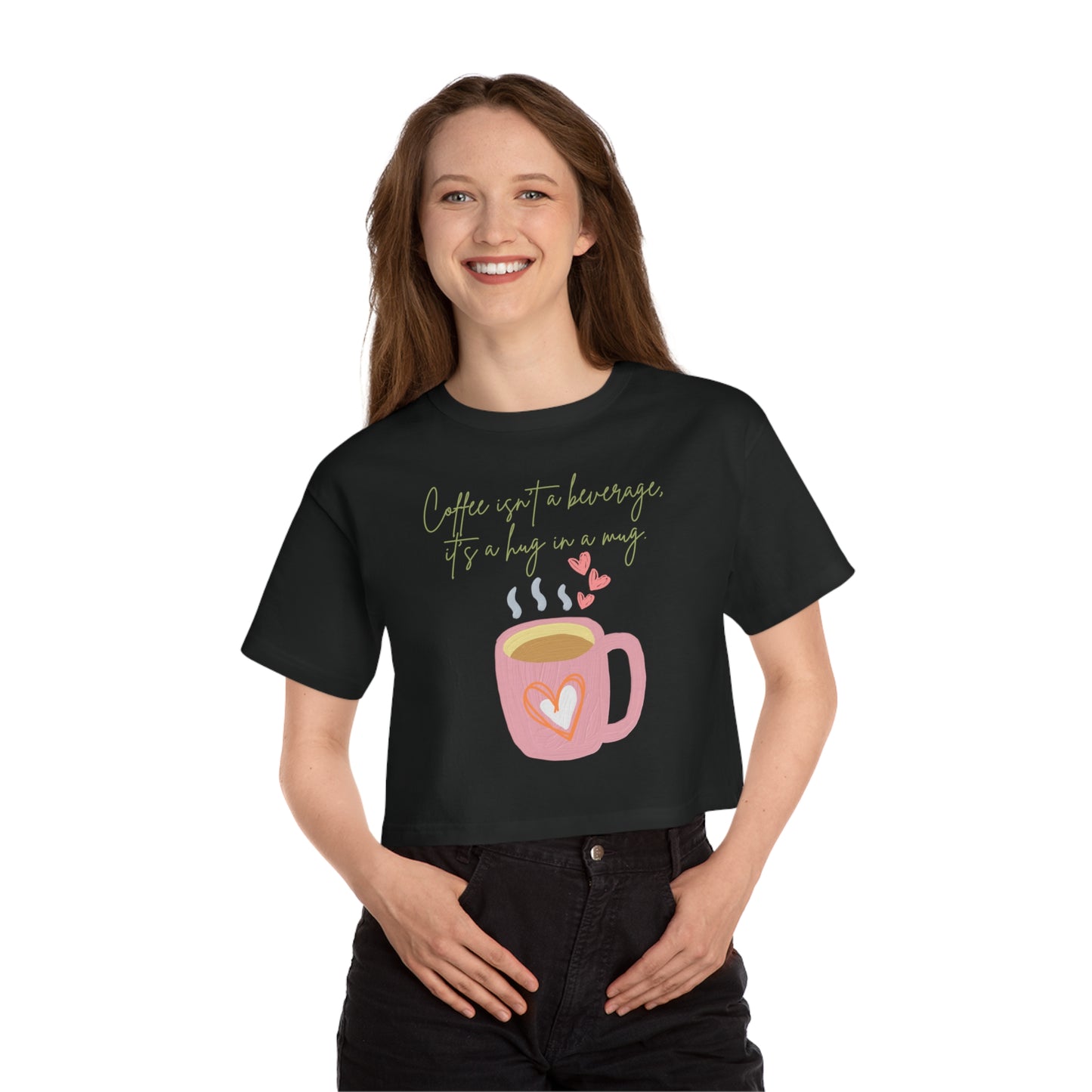 Best Champion Coffee Cropped T-Shirt "Coffee isn't a beverage, it's a Hug in a Mug"