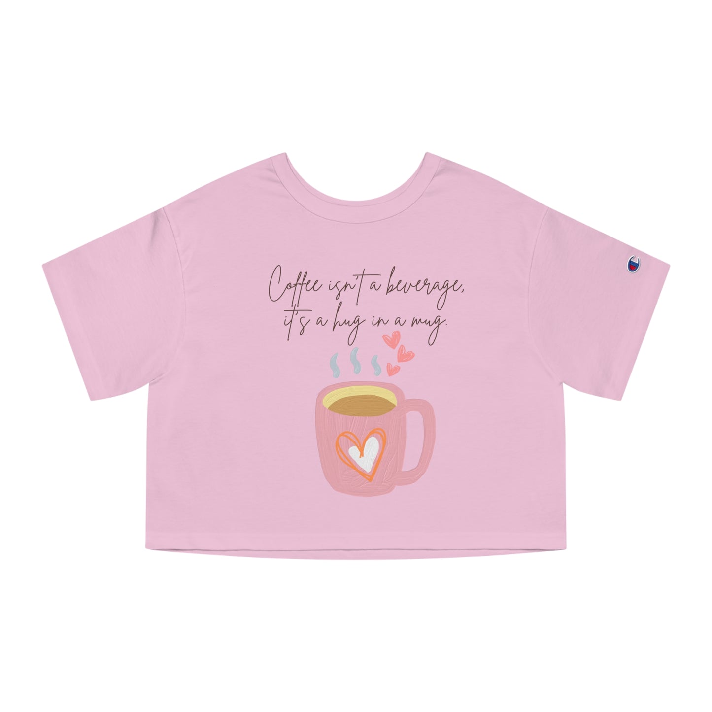 Best Champion Coffee Cropped T-Shirt "Coffee isn't a beverage, it's a Hug in a Mug"