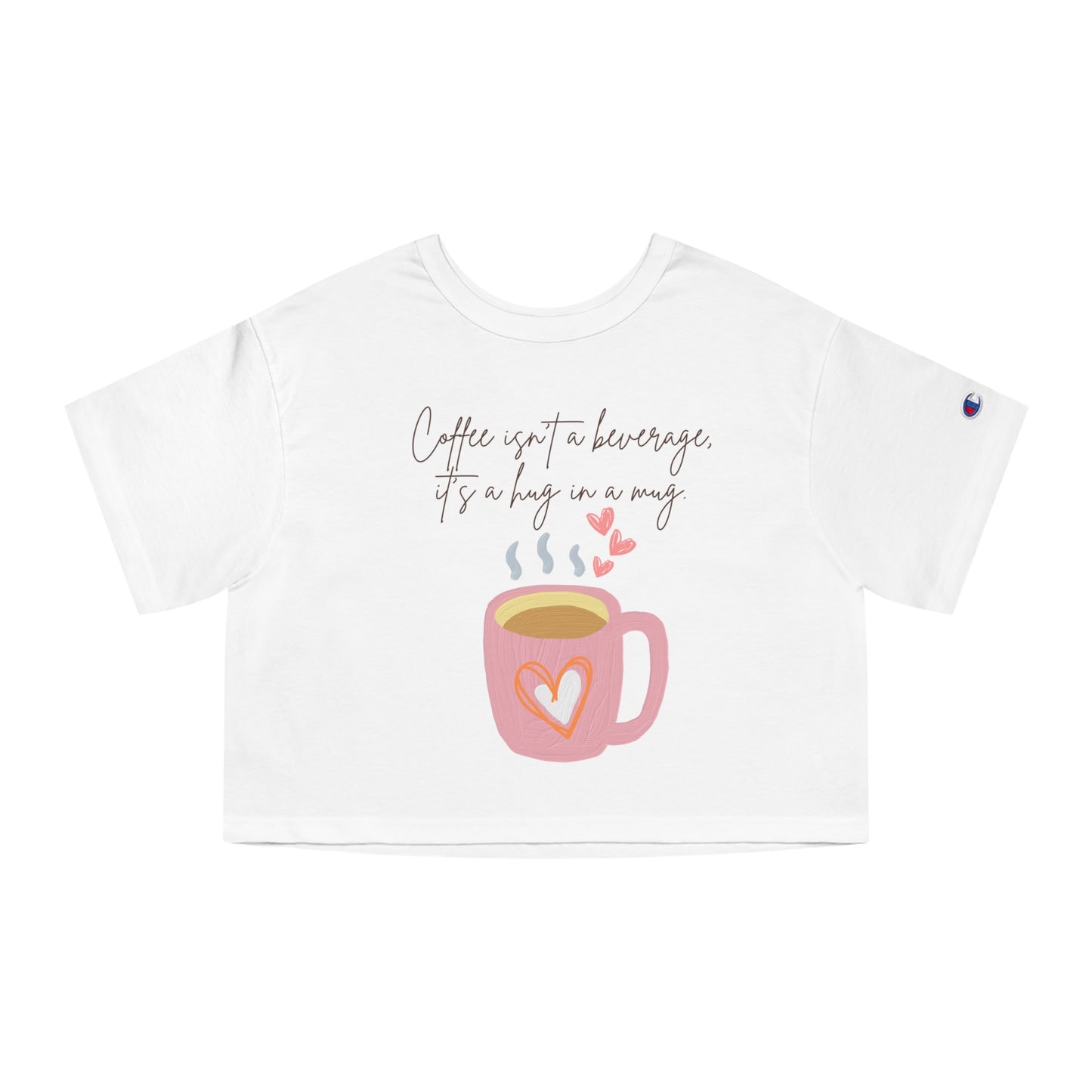 Best Champion Coffee Cropped T-Shirt "Coffee isn't a beverage, it's a Hug in a Mug"