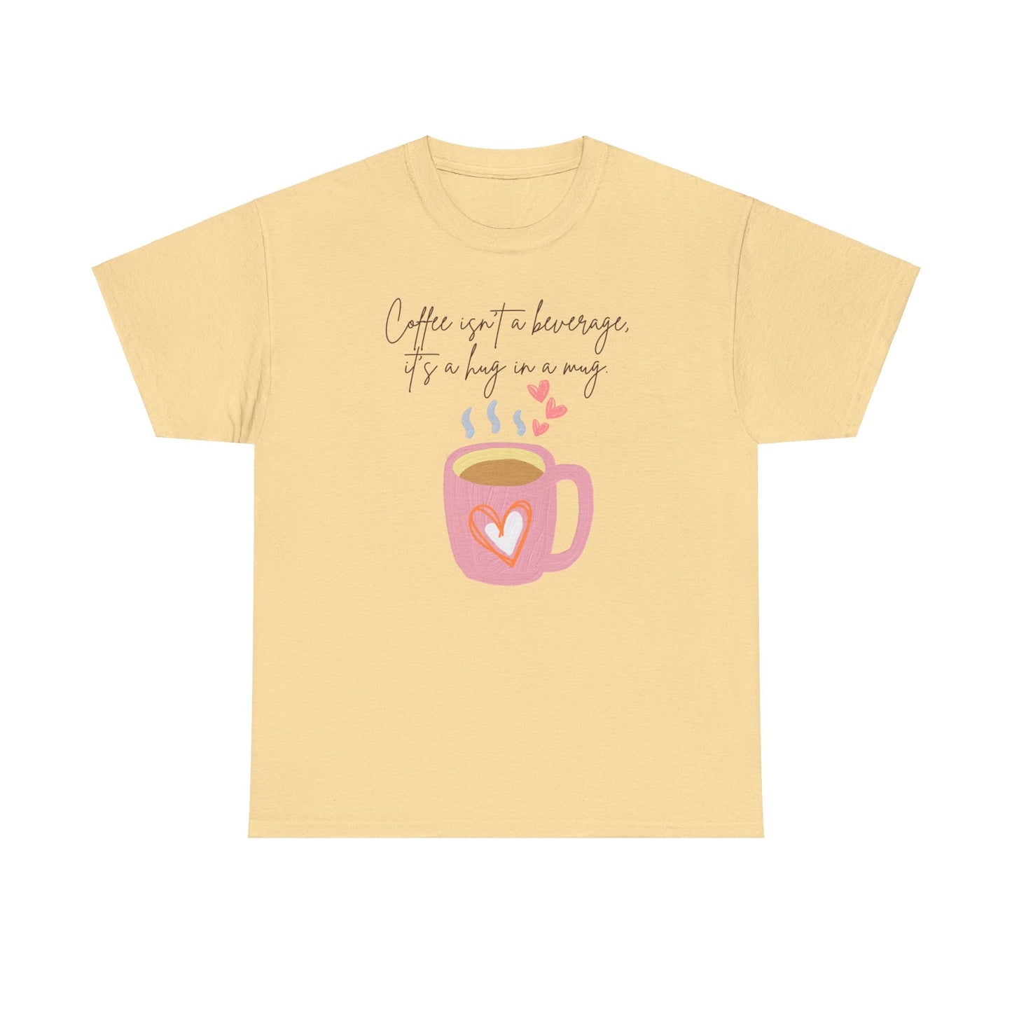 Best Unisex Coffee T-Shirt "Coffee isn't a beverage, it's a Hug in a Mug"