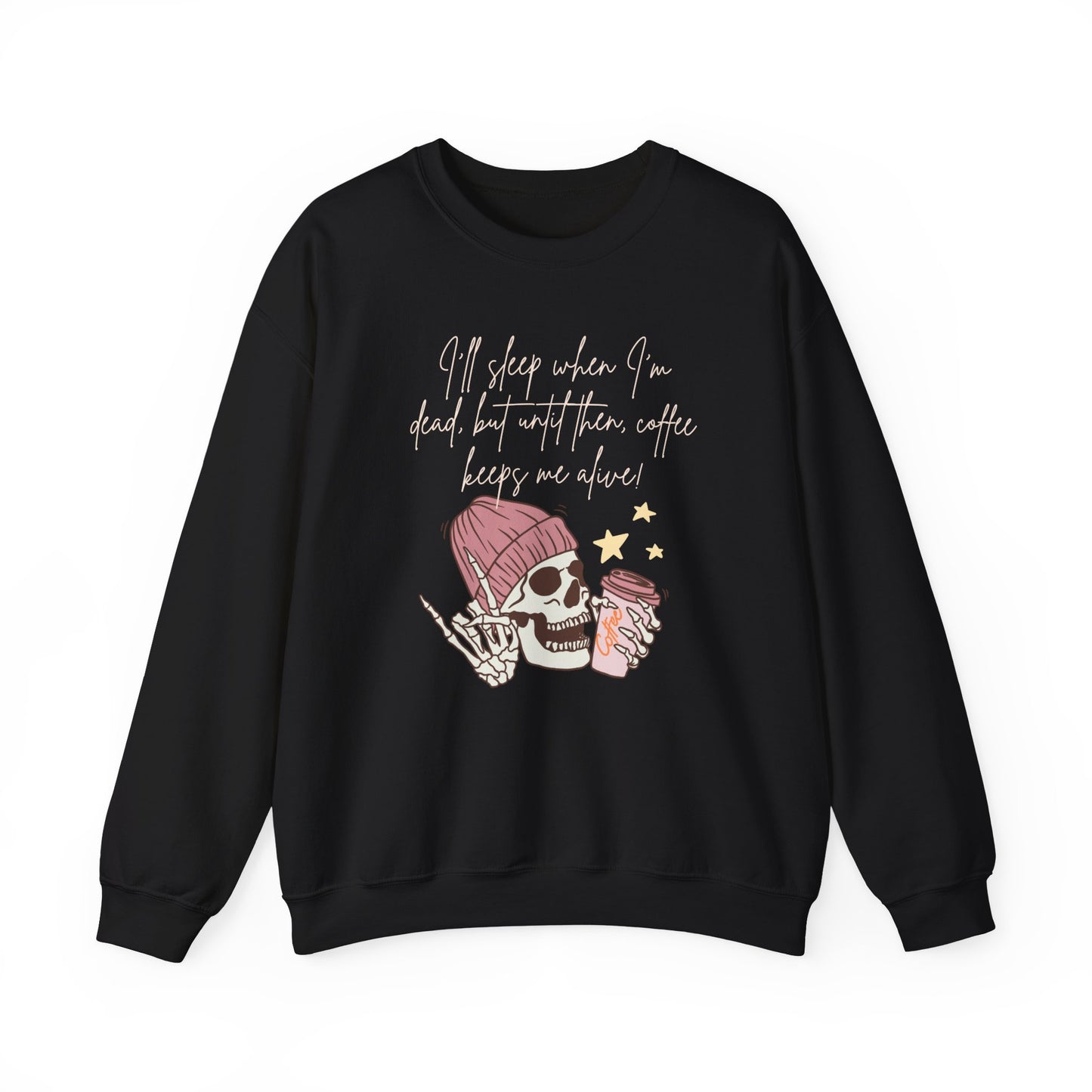 Best Unisex Coffee Sweatshirt "I'll sleep when I'm dead, but until then, coffee keeps me alive"