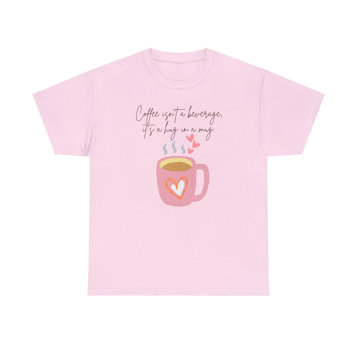 Best Unisex Coffee T-Shirt "Coffee isn't a beverage, it's a Hug in a Mug"