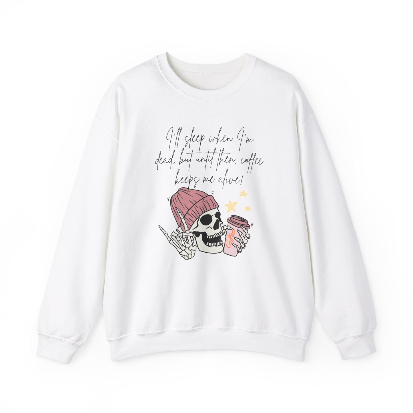 Best Unisex Coffee Sweatshirt "I'll sleep when I'm dead, but until then, coffee keeps me alive"