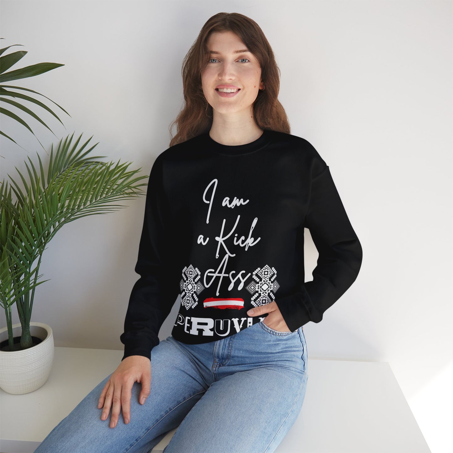 Best Unisex Peruvian Sweatshirt "I Am a Kick Ass Peruvian"