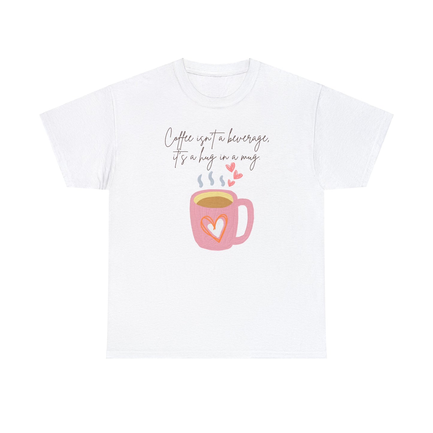 Best Unisex Coffee T-Shirt "Coffee isn't a beverage, it's a Hug in a Mug"