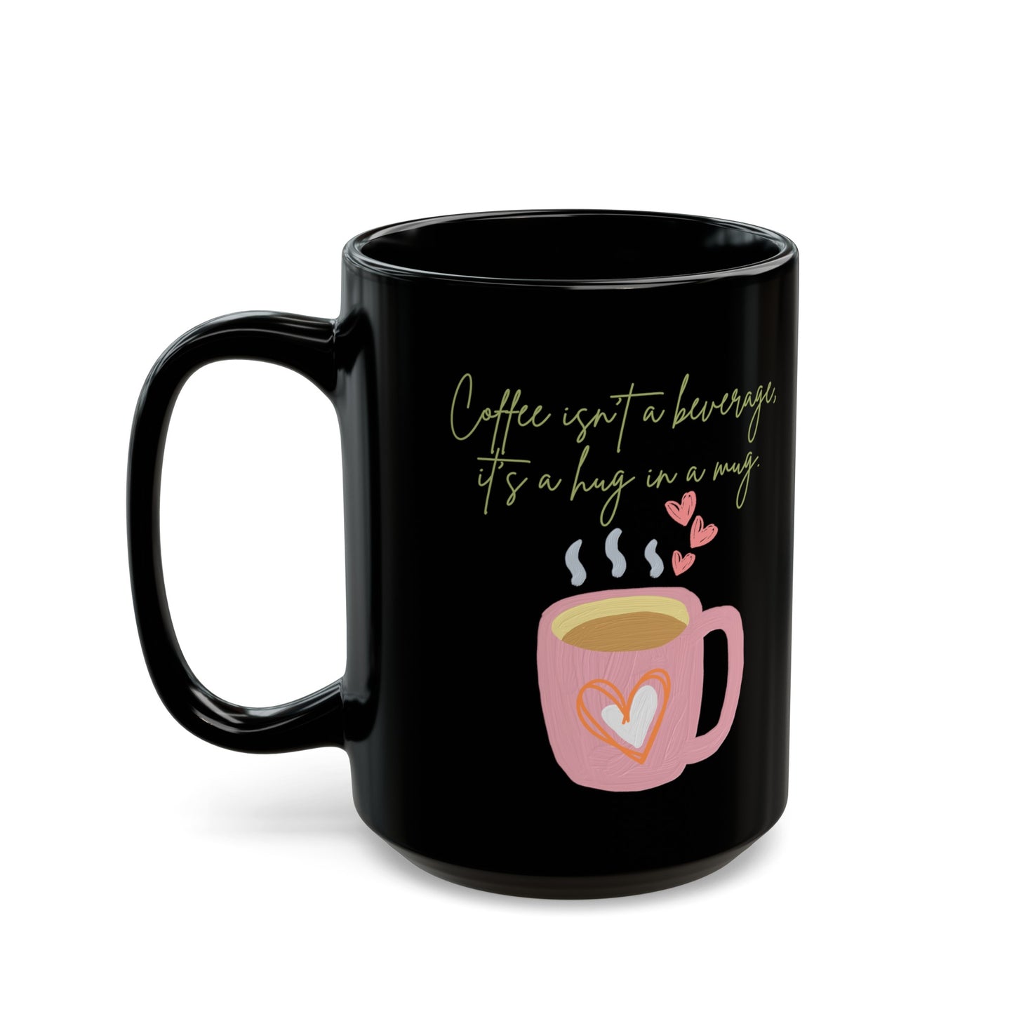 Best Coffee Black Mug (11oz, 15oz) "Coffee isn't a beverage, it's a Hug in a Mug"