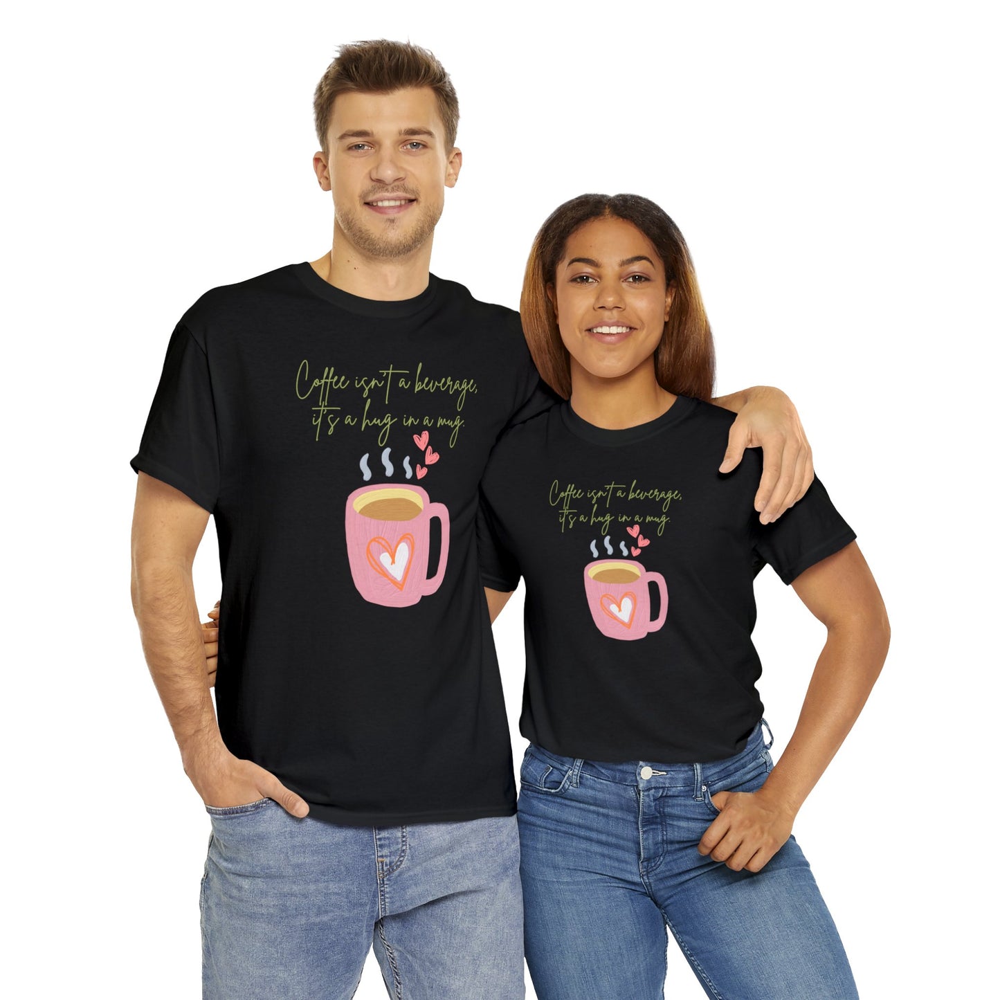 Best Unisex Coffee T-Shirt "Coffee isn't a beverage, it's a Hug in a Mug"