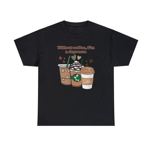 Best Unisex Coffee T-Shirt "Without coffee, I'm a Depresso"