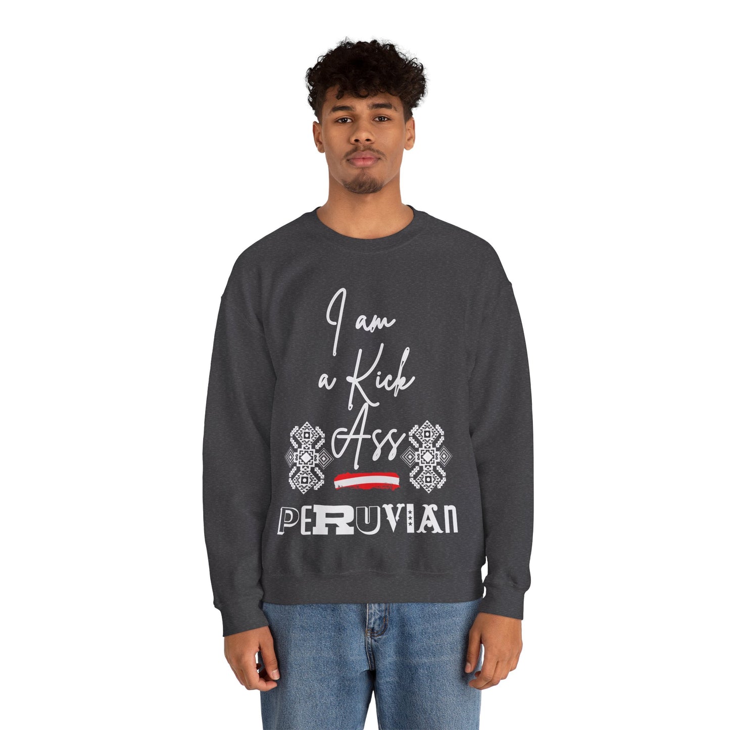 Best Unisex Peruvian Sweatshirt "I Am a Kick Ass Peruvian"