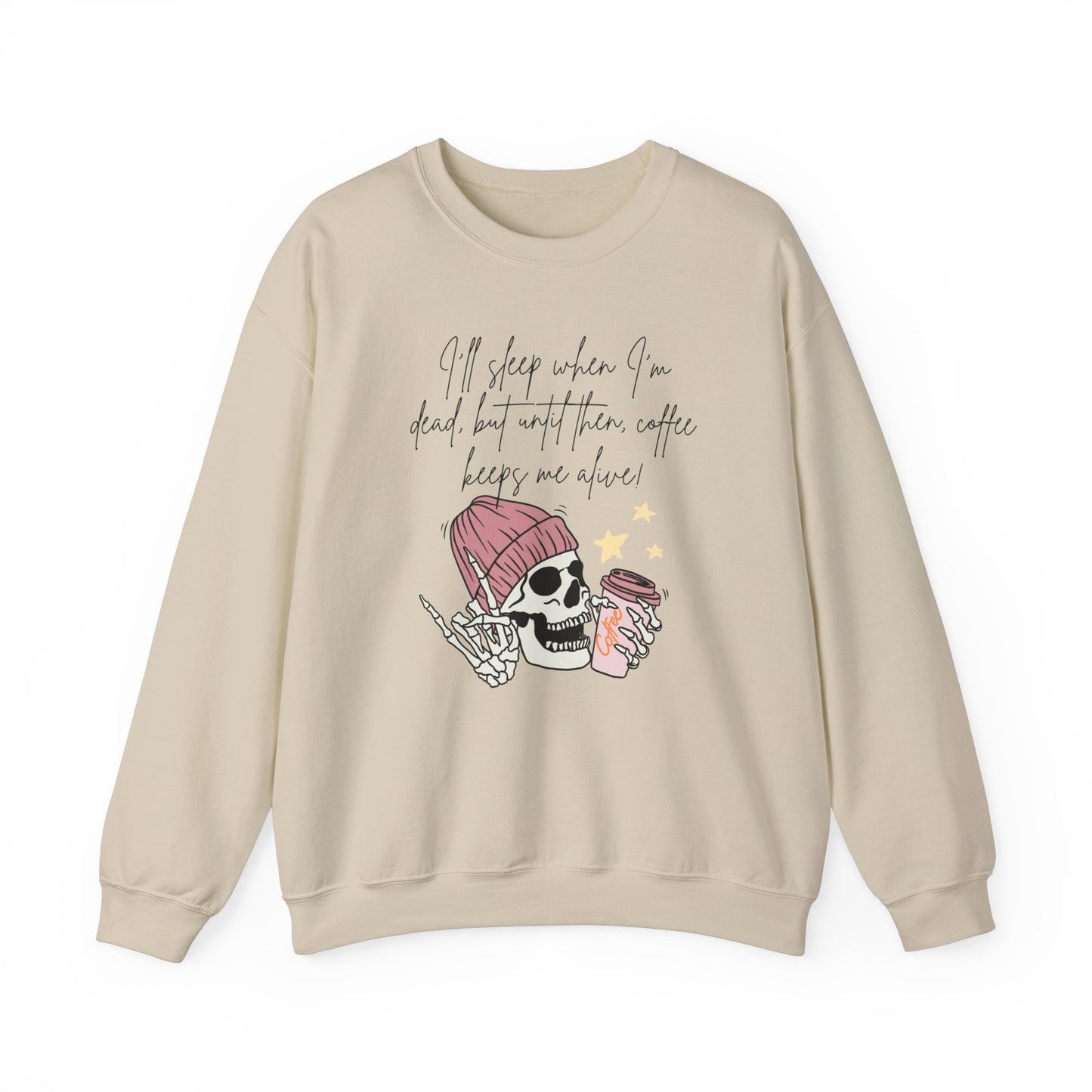 Best Unisex Coffee Sweatshirt "I'll sleep when I'm dead, but until then, coffee keeps me alive"